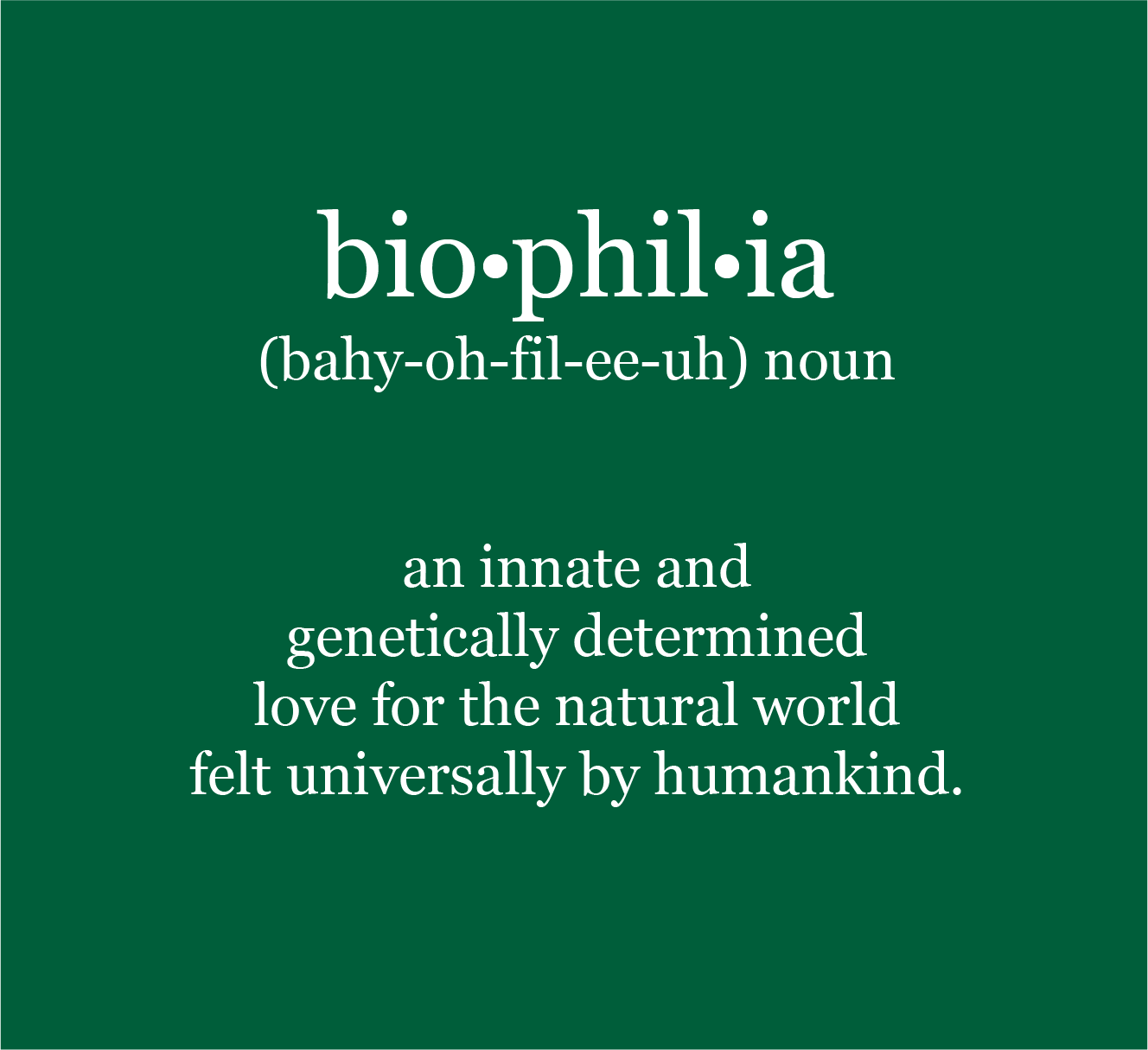 Biophilia explains our innate habit of seeking out nature.